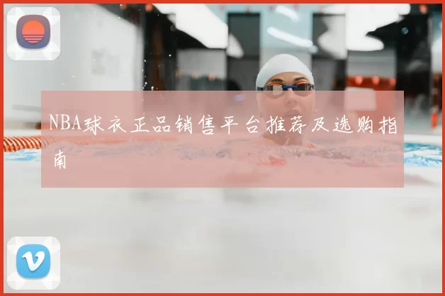 NBA球衣正品销售平台推荐及选购指南