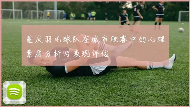 重庆羽毛球队在城市联赛中的心理素质分析与表现评估