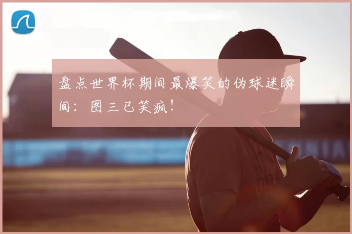 盘点世界杯期间最爆笑的伪球迷瞬间：图三已笑疯！