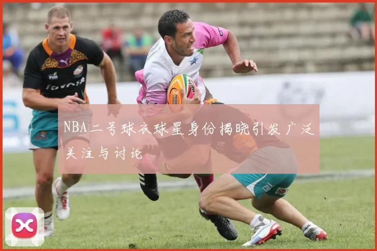 NBA二号球衣球星身份揭晓引发广泛关注与讨论