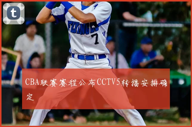 CBA联赛赛程公布CCTV5转播安排确定