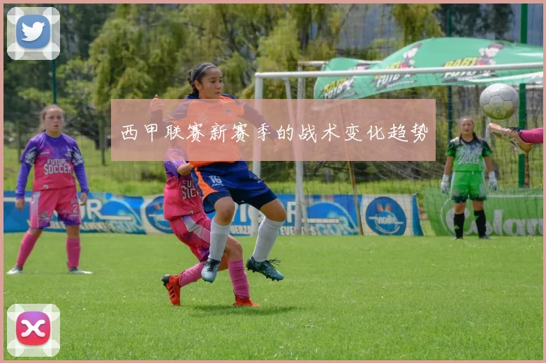 西甲联赛新赛季的战术变化趋势