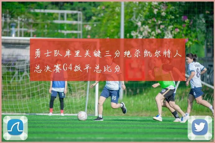 勇士队库里关键三分绝杀凯尔特人总决赛G4扳平总比分