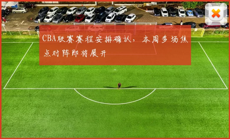 CBA联赛赛程安排确认,本周多场焦点对阵即将展开