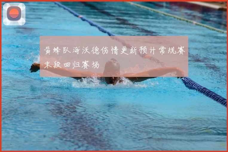 黄蜂队海沃德伤情更新预计常规赛末段回归赛场