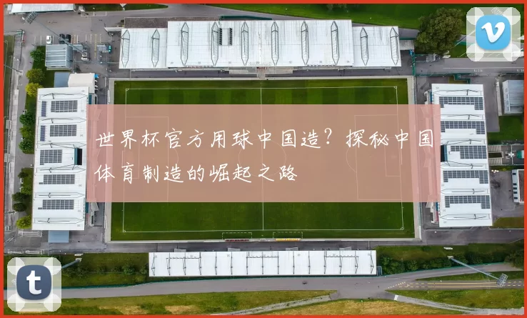 世界杯官方用球中国造?探秘中国体育制造的崛起之路