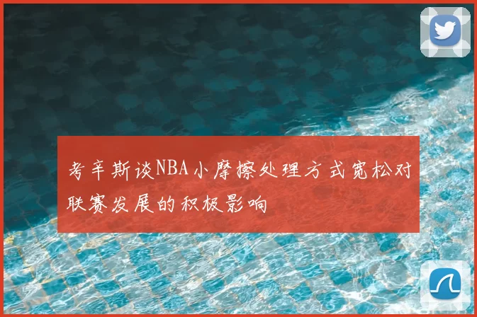 考辛斯谈NBA小摩擦处理方式宽松对联赛发展的积极影响