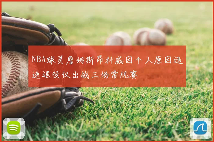 NBA球员詹姆斯昂科威因个人原因迅速退役仅出战三场常规赛