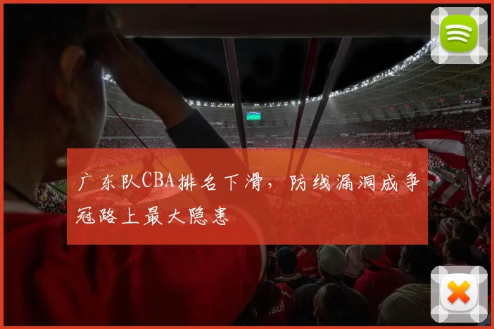 广东队CBA排名下滑，防线漏洞成争冠路上最大隐患