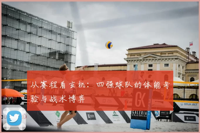 从赛程看玄机:四强球队的体能考验与战术博弈