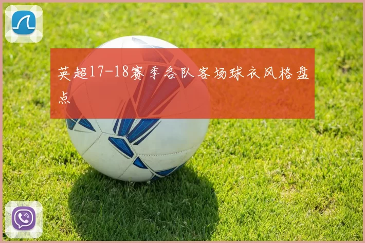 英超17-18赛季各队客场球衣风格盘点