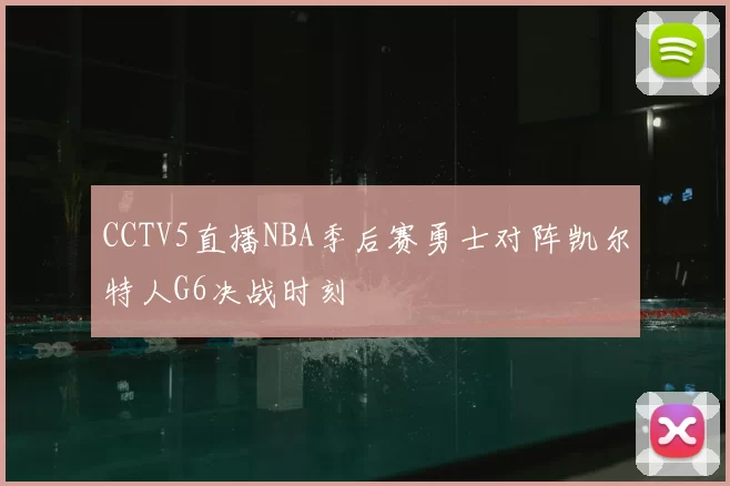 CCTV5直播NBA季后赛勇士对阵凯尔特人G6决战时刻