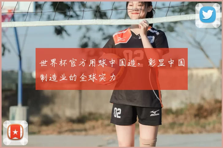 世界杯官方用球中国造，彰显中国制造业的全球实力