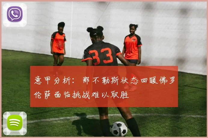 意甲分析：那不勒斯状态回暖佛罗伦萨面临挑战难以取胜
