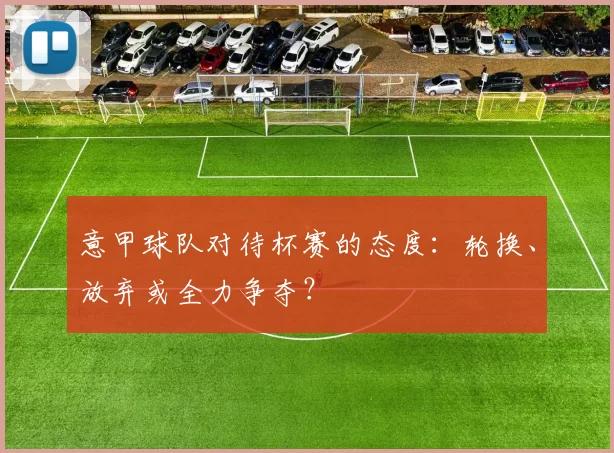 意甲球队对待杯赛的态度:轮换、放弃或全力争夺?