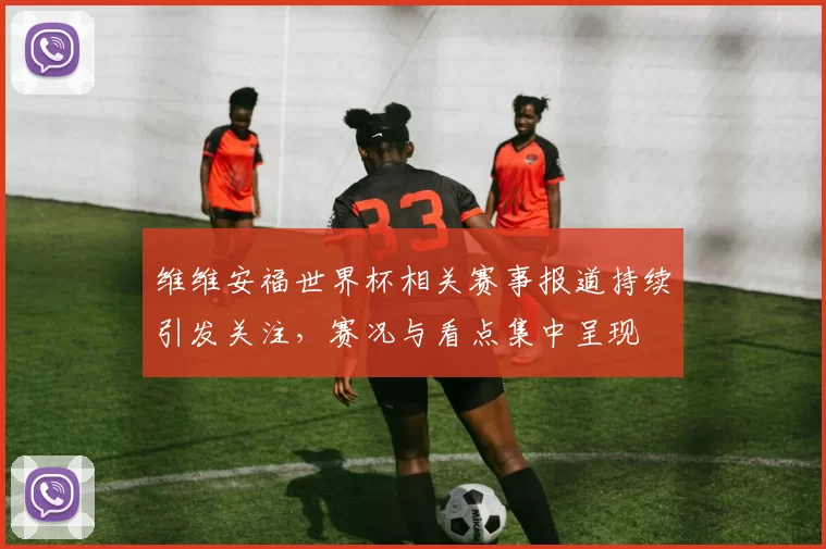 维维安福世界杯相关赛事报道持续引发关注,赛况与看点集中呈现