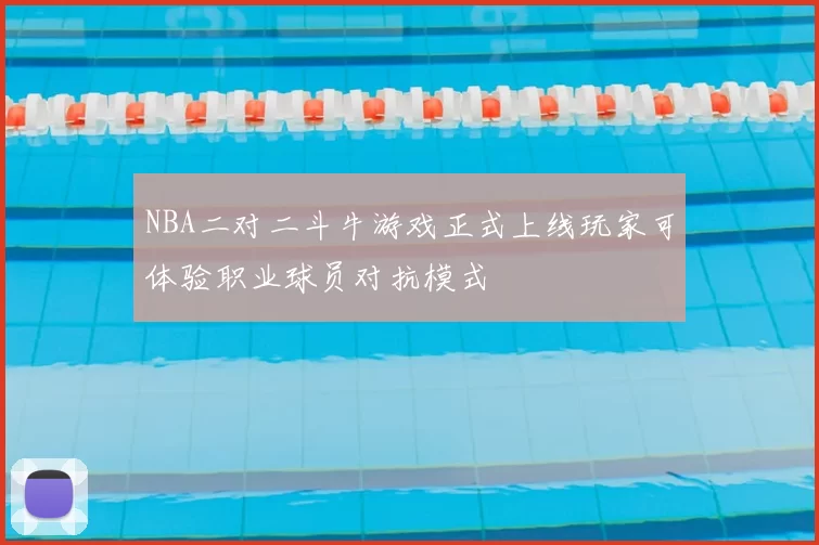 NBA二对二斗牛游戏正式上线玩家可体验职业球员对抗模式