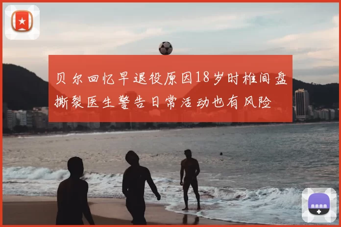 贝尔回忆早退役原因18岁时椎间盘撕裂医生警告日常活动也有风险