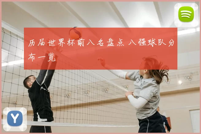 历届世界杯前八名盘点 八强球队分布一览
