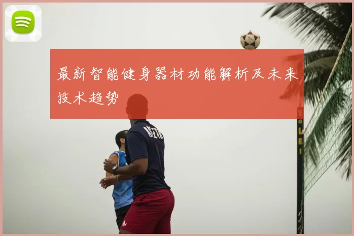 最新智能健身器材功能解析及未来技术趋势