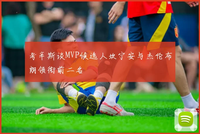 考辛斯谈MVP候选人坎宁安与杰伦布朗领衔前二名