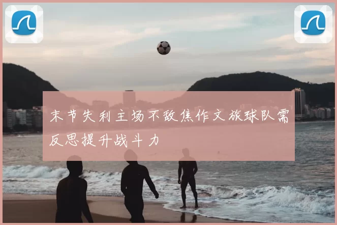 末节失利主场不敌焦作文旅球队需反思提升战斗力