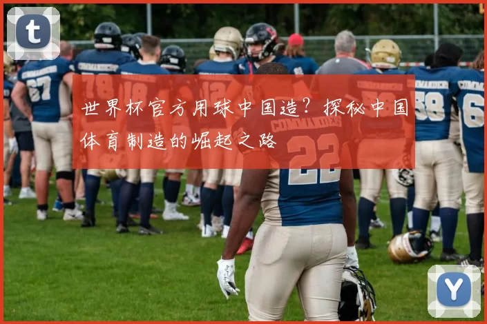 世界杯官方用球中国造？探秘中国体育制造的崛起之路