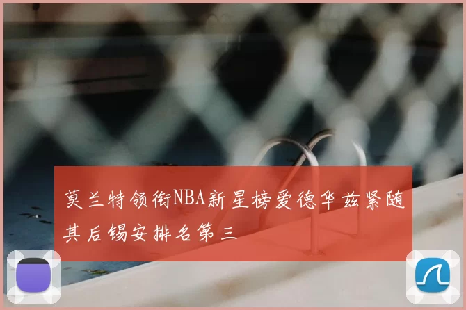 莫兰特领衔NBA新星榜爱德华兹紧随其后锡安排名第三